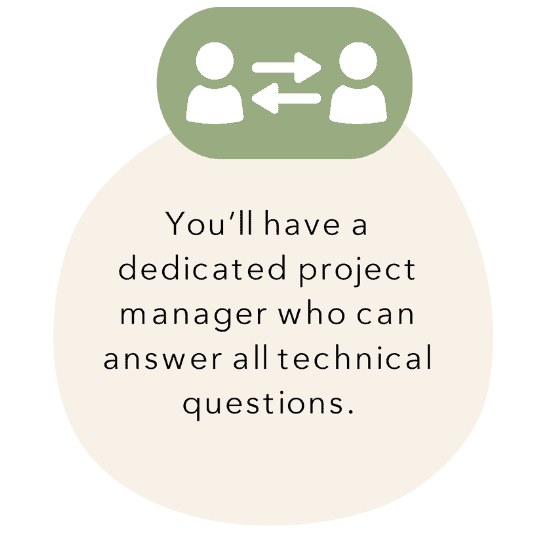 Icon illustrating two figures with arrows between them, above text stating, "you'll have a dedicated project manager who can answer all technical questions.